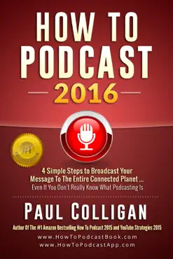 how to podcast 2016: four simple steps to broadcast your message to the entire connected planet ... even if you don't know where to start book cover image