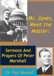 Mr. Jones, Meet the Master: Sermons And Prayers Of Peter Marshall sinopsis y comentarios