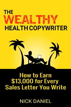 the wealthy health copywriter: how to earn $13,000 for every sales letter you write book cover image