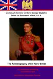 The Autobiography Of Lieutenant-General Sir Harry Smith, Baronet of Aliwal on the Sutlej, G.C.B. synopsis, comments