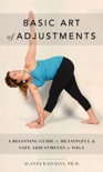 Basic Art of Adjustments: A Beginning Guide to Meaningful & Safe Adjustments in Yoga