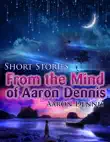Short Stories from the Mind of Aaron Dennis synopsis, comments