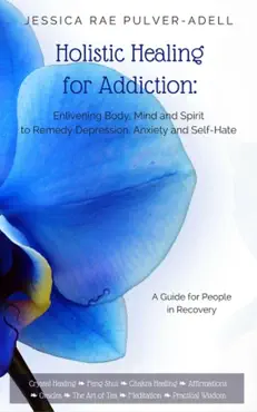 holistic healing for addiction: enlivening body, mind and spirit to remedy depression, anxiety and self-hate book cover image