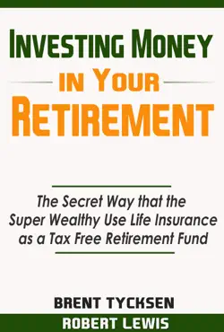 investing money in your retirement: the secret way that the super wealthy use life insurance as a tax free retirement fund book cover image