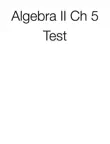 Algebra II Ch 5 Test synopsis, comments