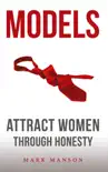 Models: Attract Women Through Honesty book summary, reviews and download