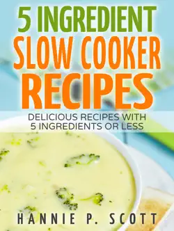 5 ingredient slow cooker recipes: delicious recipes with 5 ingredients or less book cover image