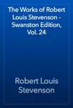 The Works of Robert Louis Stevenson - Swanston Edition, Vol. 24 synopsis, comments