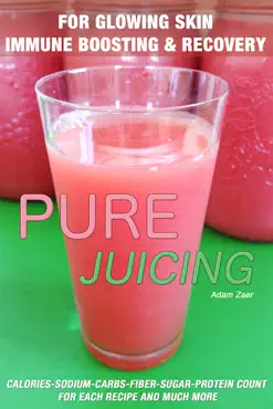51 juicing recipes: pure juicing for glowing skin, immune boosting and recovery: calories-sodium-carbs-fiber-sugar-protein count for each recipe and much more book cover image