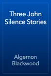 Three John Silence Stories book summary, reviews and download