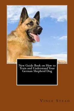 new guide book on how to train and understand your german shepherd dog book cover image