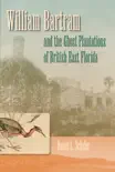 William Bartram and the Ghost Plantations of British East Florida synopsis, comments