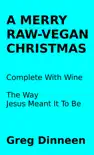 A Merry Raw-Vegan Christmas Complete With Wine The Way Jesus Meant It To Be sinopsis y comentarios