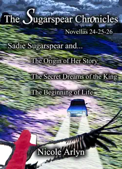 sadie sugarspear and the secret dreams of the king, the origin of her story, and the beginning of life book cover image