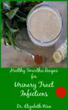 Healthy Smoothie Recipes for Urinary Tract Infections 2nd Edition synopsis, comments