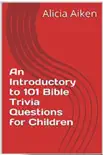 An Introductory to 101 Bible Trivia Questions for Children book summary, reviews and download