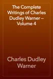 The Complete Writings of Charles Dudley Warner — Volume 4 sinopsis y comentarios