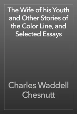 the wife of his youth and other stories of the color line, and selected essays book cover image