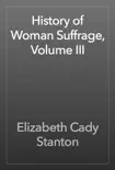 History of Woman Suffrage, Volume III book summary, reviews and download
