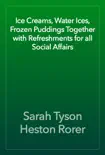 Ice Creams, Water Ices, Frozen Puddings Together with Refreshments for all Social Affairs book summary, reviews and download