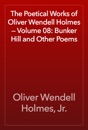 The Poetical Works of Oliver Wendell Holmes — Volume 08: Bunker Hill and Other Poems