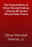 The Poetical Works of Oliver Wendell Holmes — Volume 08: Bunker Hill and Other Poems book summary, reviews and downlod