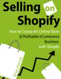 Selling on Shopify: How to Create an Online Store & Profitable eCommerce Business with Shopify e-book