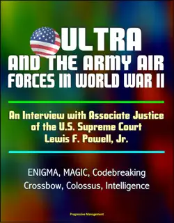 ultra and the army air forces in world war ii: an interview with associate justice of the u.s. supreme court lewis f. powell, jr. - enigma, magic, codebreaking, crossbow, colossus, intelligence book cover image