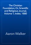 The Christian Foundation, Or, Scientific and Religious Journal, Volume 1, Index, 1880 synopsis, comments