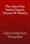 The Lives of the Twelve Caesars, Volume 03: Tiberius e-book