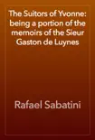 The Suitors of Yvonne: being a portion of the memoirs of the Sieur Gaston de Luynes book summary, reviews and download
