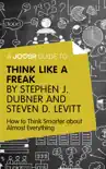 A Joosr Guide to... Think Like a Freak by Stephen J. Dubner and Steven D. Levitt synopsis, comments