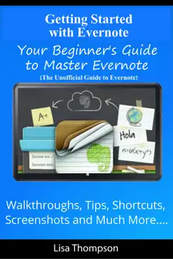 getting started with evernote: your beginner's guide to master evernote- walkthroughs, tips, shortcuts, screenshots and much more...(the unofficial guide to evernote) book cover image