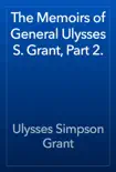 The Memoirs of General Ulysses S. Grant, Part 2. synopsis, comments