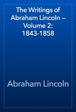 the writings of abraham lincoln — volume 2: 1843-1858 book cover image
