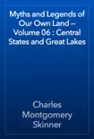 Myths and Legends of Our Own Land — Volume 06 : Central States and Great Lakes e-book