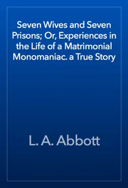 seven wives and seven prisons; or, experiences in the life of a matrimonial monomaniac. a true story book cover image