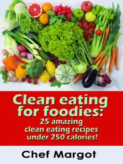 clean eating for foodies: 25 amazing clean eating recipes under 250 calories! book cover image