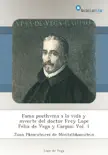 Fama posthvma a la vida y mverte del doctor Frey Lope Felix de Vega y Carpio: Vol. 1 sinopsis y comentarios