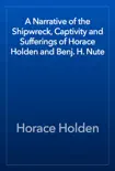A Narrative of the Shipwreck, Captivity and Sufferings of Horace Holden and Benj. H. Nute synopsis, comments