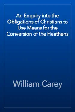 an enquiry into the obligations of christians to use means for the conversion of the heathens book cover image