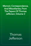 Memoir, Correspondence, And Miscellanies, From The Papers Of Thomas Jefferson, Volume 2 synopsis, comments