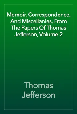 memoir, correspondence, and miscellanies, from the papers of thomas jefferson, volume 2 book cover image