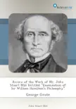Review of the Work of Mr. John Stuart Mill Entitled "Examination of Sir William Hamilton's Philosophy" sinopsis y comentarios