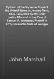 Opinion of the Supreme Court of the United States, at January Term, 1832, Delivered by Mr. Chief Justice Marshall in the Case of Samuel A. Worcester, Plaintiff in Error, versus the State of Georgia synopsis, comments