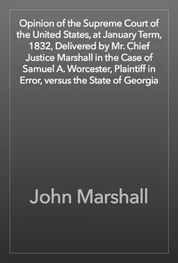 opinion of the supreme court of the united states, at january term, 1832, delivered by mr. chief justice marshall in the case of samuel a. worcester, plaintiff in error, versus the state of georgia book cover image