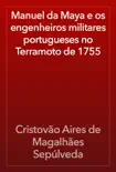 Manuel da Maya e os engenheiros militares portugueses no Terramoto de 1755 synopsis, comments