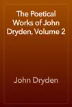 The Poetical Works of John Dryden, Volume 2 synopsis, comments