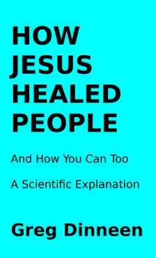 how jesus healed people and how you can too a scientific explanation book cover image