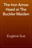 The Iron Arrow Head or The Buckler Maiden synopsis, comments